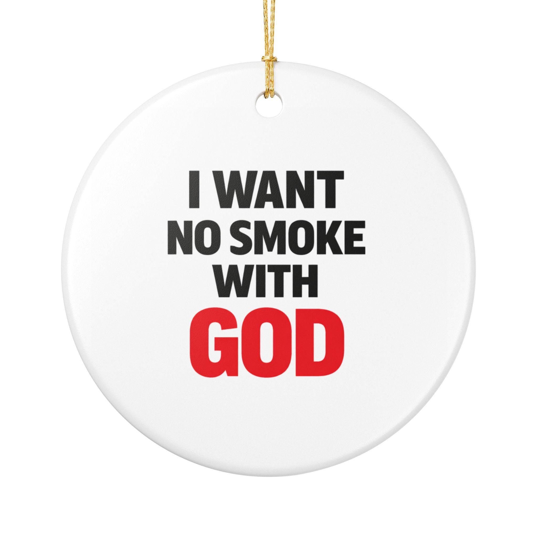 I Want No Smoke With God Ceramic Ornament | Religious Quote Ornament